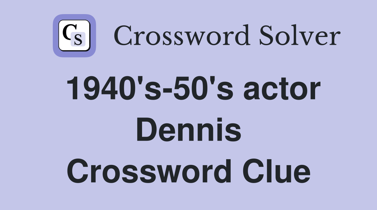 1940's50's actor Dennis Crossword Clue Answers Crossword Solver